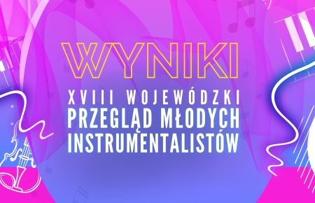 XVIII WOJEWÓDZKI PRZEGLĄD MŁODYCH INSTRUMENTALISTÓW - WYNIKI